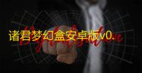 诸君梦幻盒安卓版v0.0.29 人气热度	：36℃